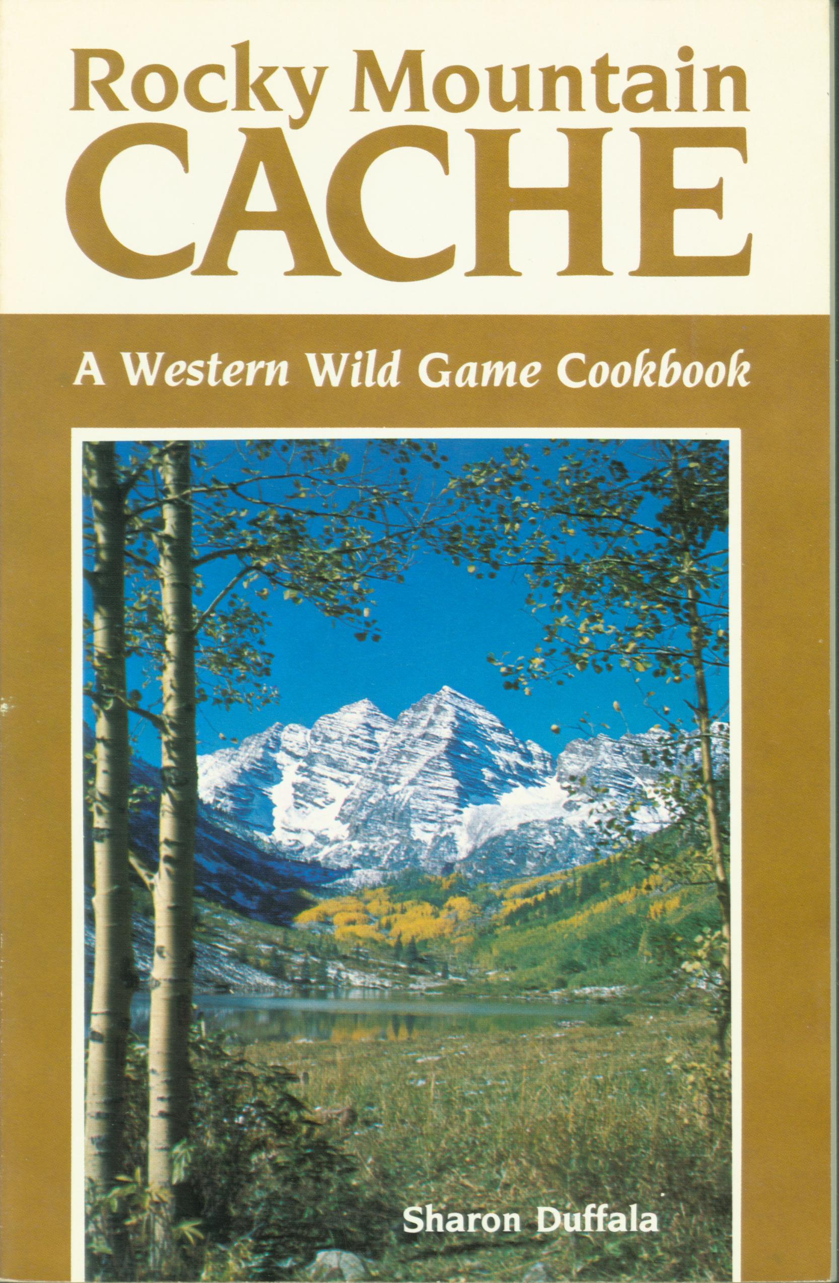 ROCKY MOUNTAIN CACHE: a Western wild game cookbook. 